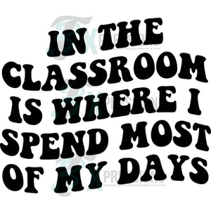 in the classroom is where I spend most of my days