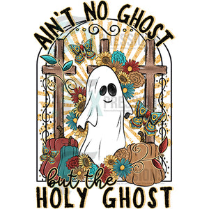 Aint no ghost but the Holy Ghost