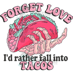 Forget love I'd rather fall into tacos