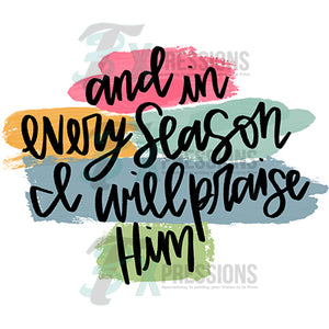 In every season I will Praise Him