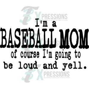 I'm a baseball Mom of course i'm going to be loud and yell