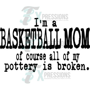 I'm a basketball Mom of course my pottery is broken