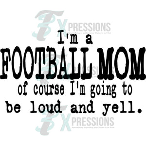 I'm a Football Mom of course i'm going to be loud and yell