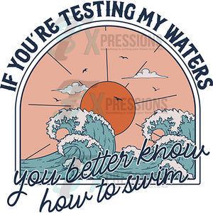 If you're testing my waters