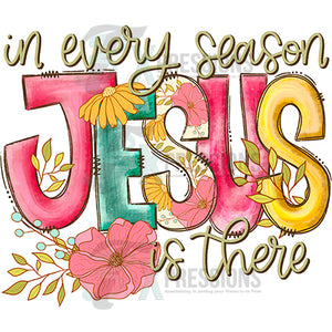 In every season Jesus is there