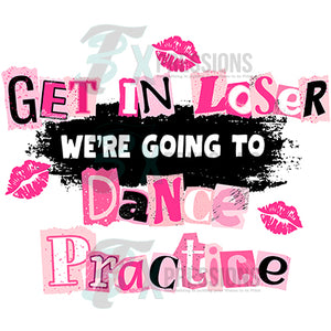Get in Loser we're going to dance practice
