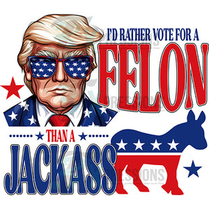 I'd Rather Vote for a Felon than a Jackass