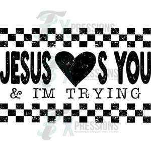 Jesus loves you and I'm trying