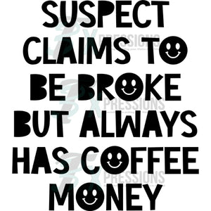 suspect claims to be broke but always has coffee money