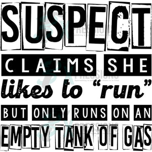 suspect - run (empty tank of gas)