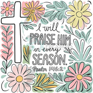 I will praise him in every season