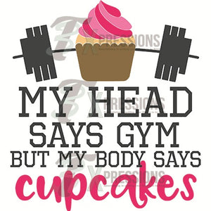 My mind says gym my body says cupcakes