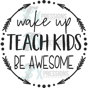 Wake up teach kids and be awesome