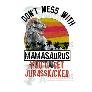 Don't mess with Mamasaurus  you'll get Jurasskicked
