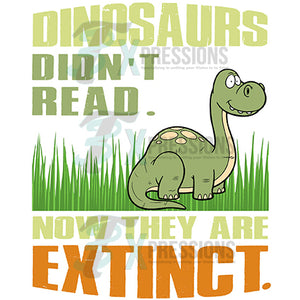 Dinosaurs didn't read and now their extinct