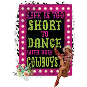 Life is to Short to Dance with Ugly Cowboys