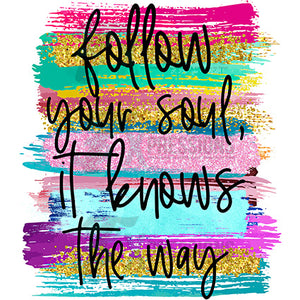 Follow your soul it knows the way