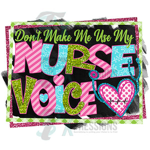 Don't Make me use my Nurse Voice