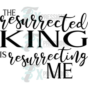The Resurrected King is Resurrecting Me