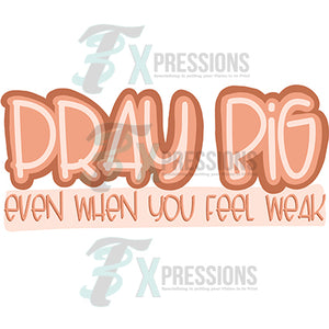 Pray Big even when you feel weak
