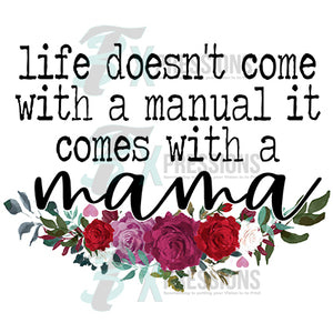 Life doesn't come with a manual t comes with a Mama