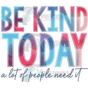 Be Kind Today, a lot of people need it