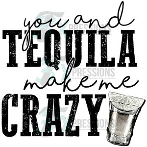 You and Tequila make me crazy