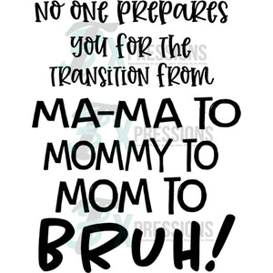 No one Prepares you for the transition from Mom TO Bruh!