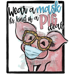 Wear a Mask it's kind of a pig deal