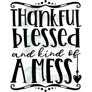 Thankful Blessed and Kindof a mess