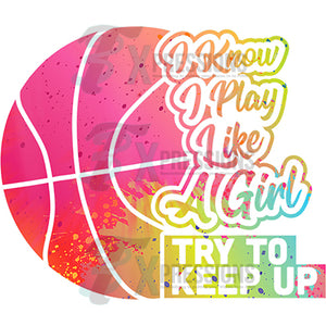 I Know I play Like  a girl basketball