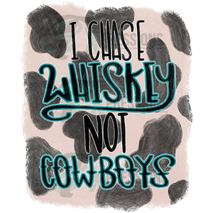 I Chase Whiskey not Cowboys
