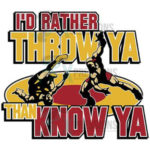 Wrestling,  I'd rather Throw Ya than Know Ya