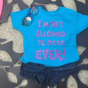 I'm not allowed to date ever! Girl statement shirt daddys girl - 3T Xpressions